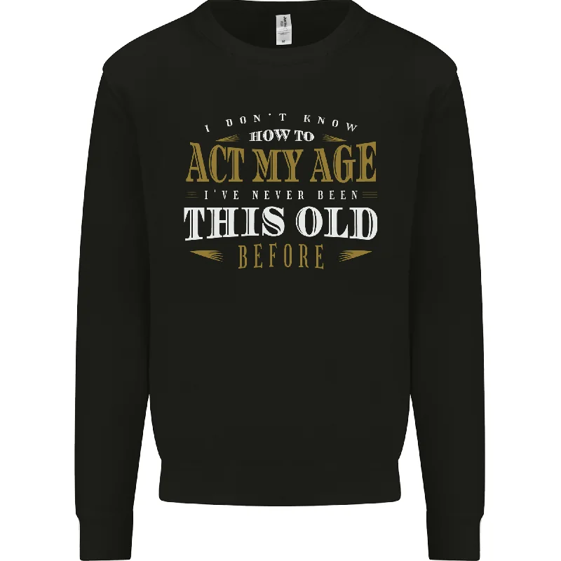 Act My Age Funny 40th 50th 60th 70th Birthday Mens Sweatshirt Jumper